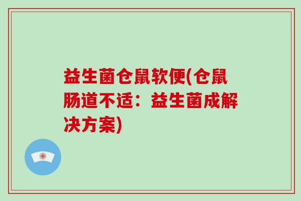 益生菌仓鼠软便(仓鼠肠道不适:益生菌成解决方案) 益生菌仓鼠软便(仓鼠肠道不适:益生菌成解决方案)