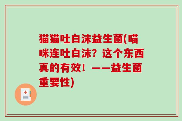 猫猫吐白沫益生菌(喵咪连吐白沫？这个东西真的有效！——益生菌重要性)