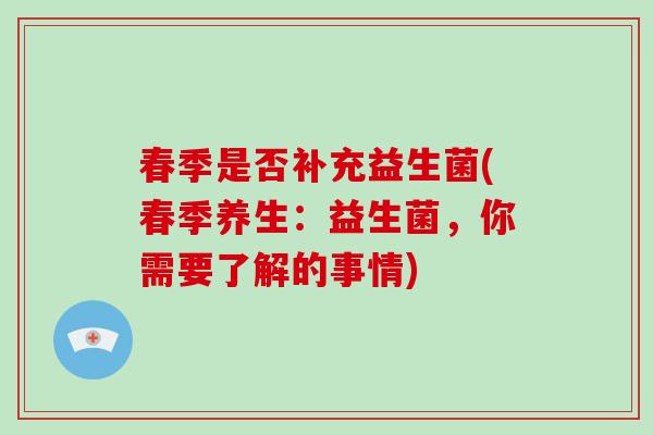 春季是否补充益生菌(春季养生：益生菌，你需要了解的事情)