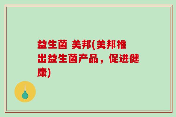 益生菌 美邦(美邦推出益生菌产品，促进健康)