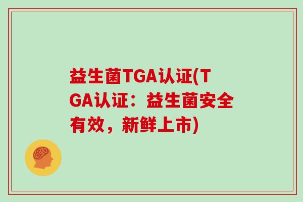 益生菌TGA认证(TGA认证：益生菌安全有效，新鲜上市)