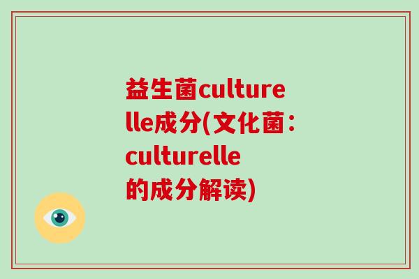 益生菌culturelle成分(文化菌：culturelle的成分解读)
