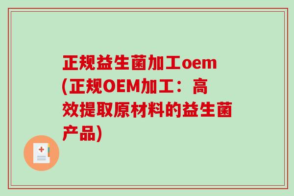正规益生菌加工oem(正规OEM加工：高效提取原材料的益生菌产品)
