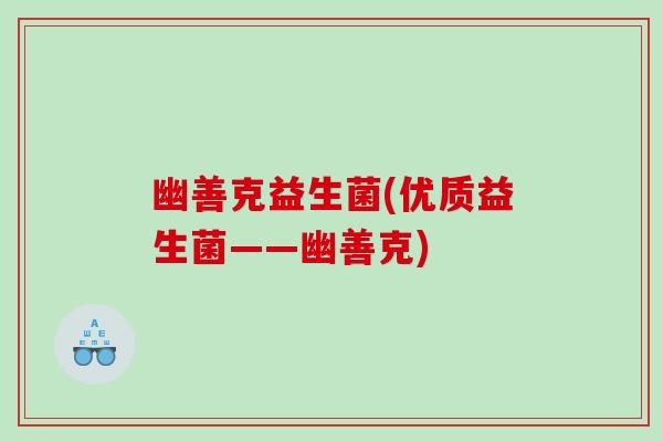 幽善克益生菌(优质益生菌——幽善克)