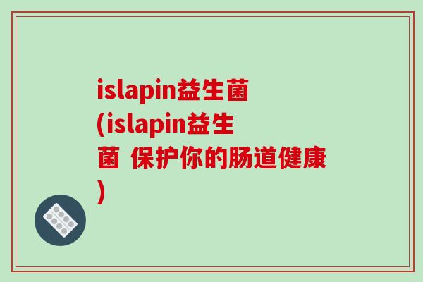 islapin益生菌(islapin益生菌 保护你的肠道健康)