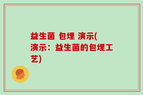 益生菌 包埋 演示(演示:益生菌的包埋工艺) 益生菌 包埋 演示(演示:益生菌的包埋工艺)