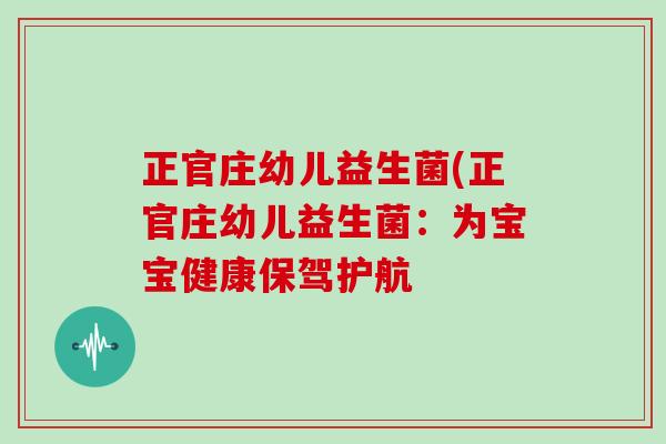 正官庄幼儿益生菌(正官庄幼儿益生菌：为宝宝健康保驾护航