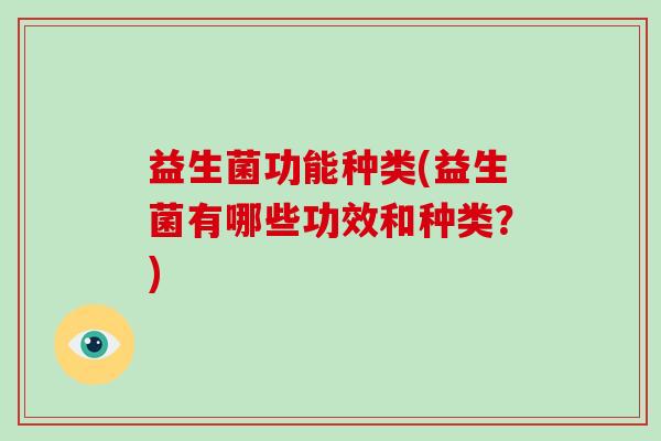 益生菌功能种类(益生菌有哪些功效和种类？)