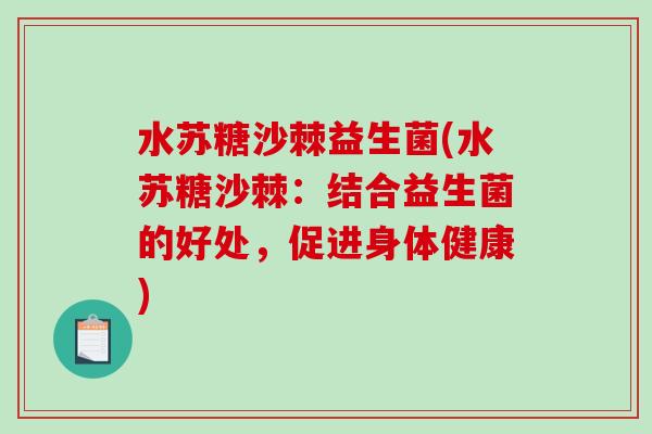 水苏糖沙棘益生菌(水苏糖沙棘：结合益生菌的好处，促进身体健康)