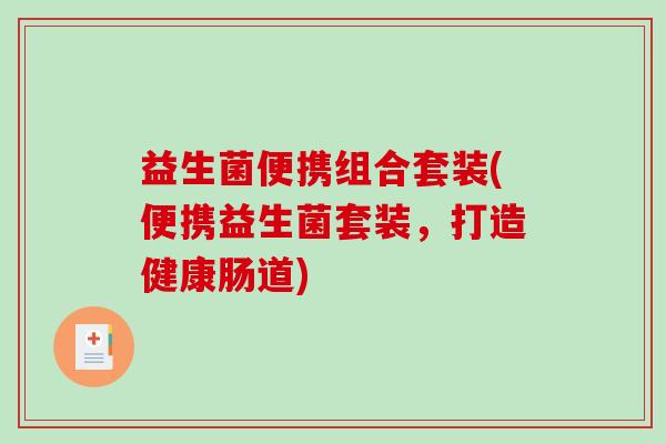 益生菌便携组合套装(便携益生菌套装,打造健康肠道) 益生菌便携组合套装(便携益生菌套装,打造健康肠道)