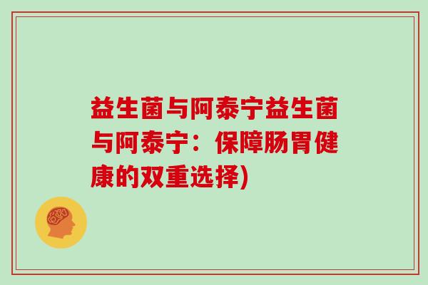 益生菌与阿泰宁益生菌与阿泰宁：保障肠胃健康的双重选择)