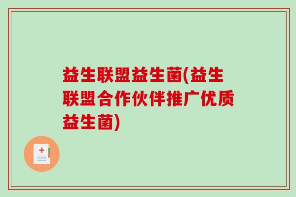 益生联盟益生菌(益生联盟合作伙伴推广优质益生菌)