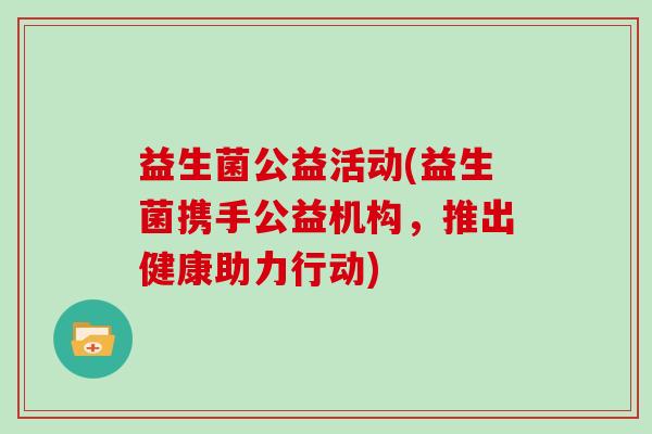 益生菌公益活动(益生菌携手公益机构，推出健康助力行动)