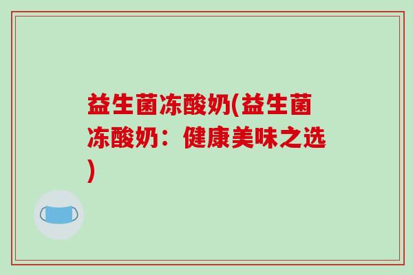 益生菌冻酸奶(益生菌冻酸奶：健康美味之选)