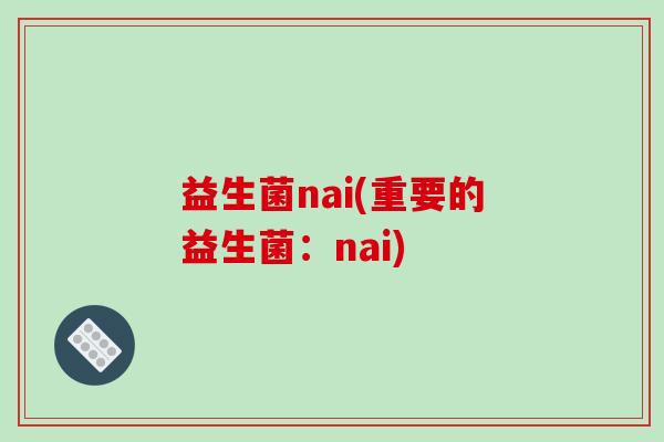 益生菌nai(重要的益生菌：nai)
