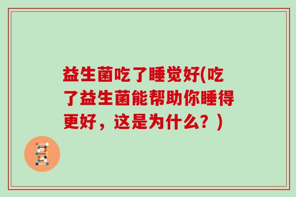 益生菌吃了睡觉好(吃了益生菌能帮助你睡得更好，这是为什么？)