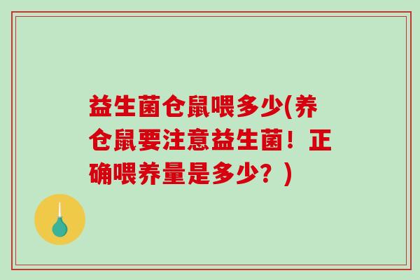 益生菌仓鼠喂多少(养仓鼠要注意益生菌！正确喂养量是多少？)