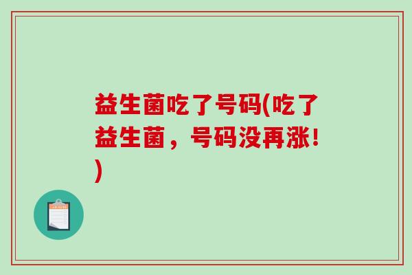 益生菌吃了号码(吃了益生菌，号码没再涨！)
