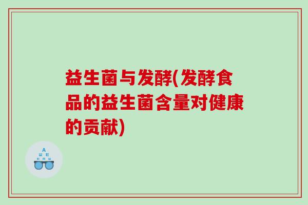 益生菌与发酵(发酵食品的益生菌含量对健康的贡献)