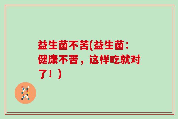 益生菌不苦(益生菌：健康不苦，这样吃就对了！)