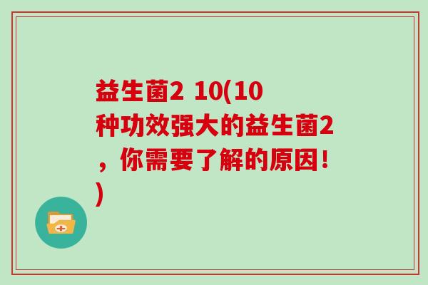 益生菌2 10(10种功效强大的益生菌2，你需要了解的原因！)