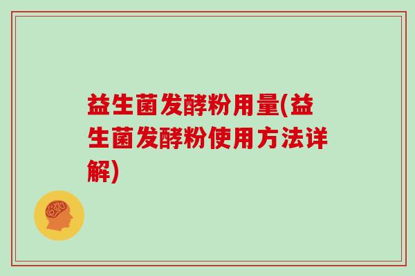 益生菌发酵粉用量(益生菌发酵粉使用方法详解)