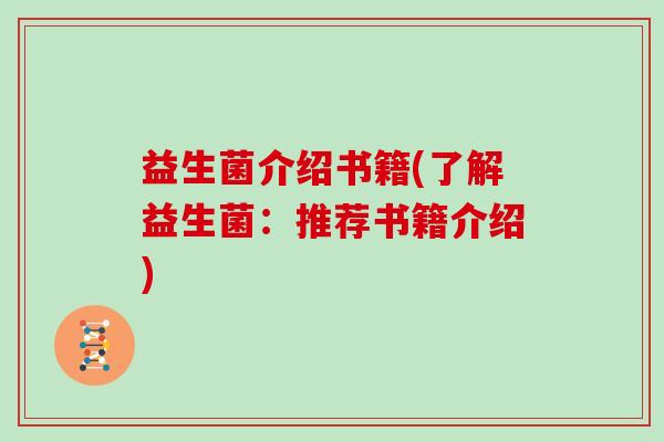 益生菌介绍书籍(了解益生菌：推荐书籍介绍)