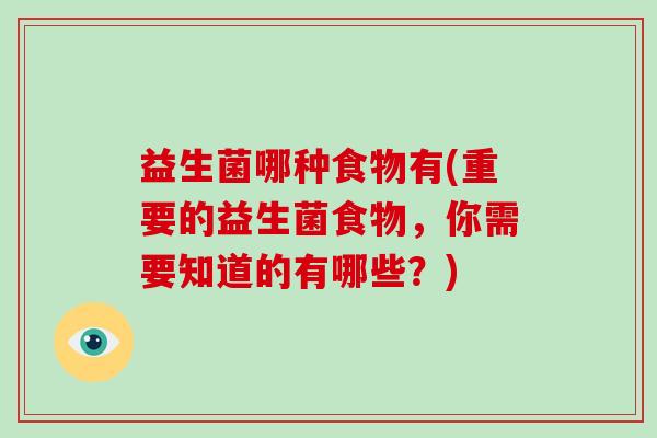 益生菌哪种食物有(重要的益生菌食物,你需要知道的有哪些?) 益生菌哪种食物有(重要的益生菌食物,你需要知道的有哪些?)