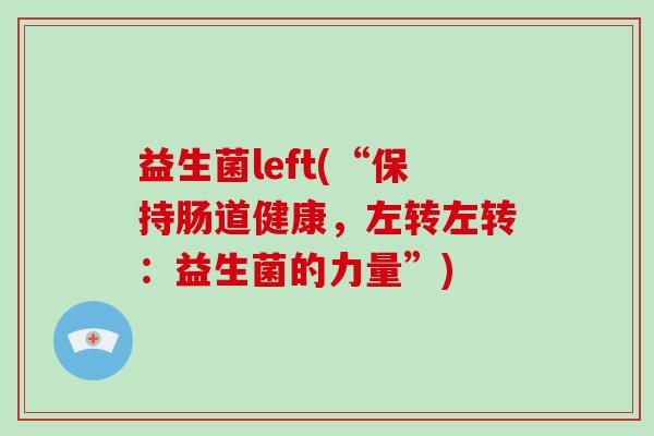 益生菌left(“保持肠道健康，左转左转：益生菌的力量”)