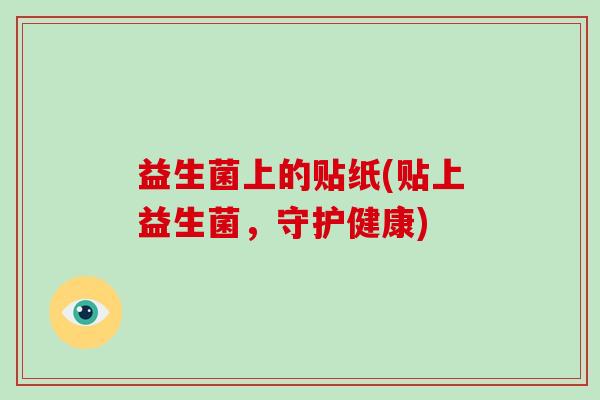 益生菌上的贴纸(贴上益生菌，守护健康)