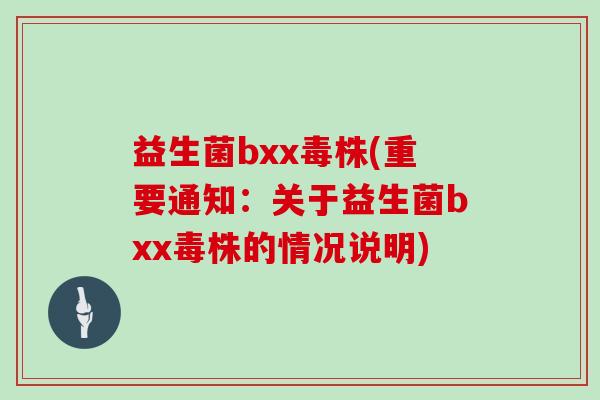 益生菌bxx毒株(重要通知:关于益生菌bxx毒株的情况说明) 益生菌bxx毒株(重要通知:关于益生菌bxx毒株的情况说明)