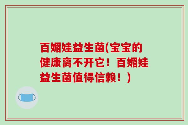 百媚娃益生菌(宝宝的健康离不开它!百媚娃益生菌值得信赖!) 百媚娃益生菌(宝宝的健康离不开它!百媚娃益生菌值得信赖!)