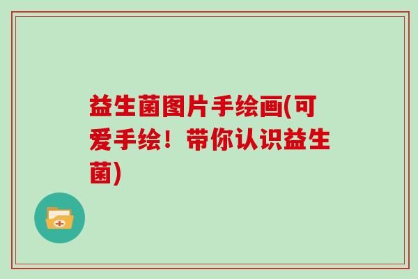 益生菌图片手绘画(可爱手绘！带你认识益生菌)