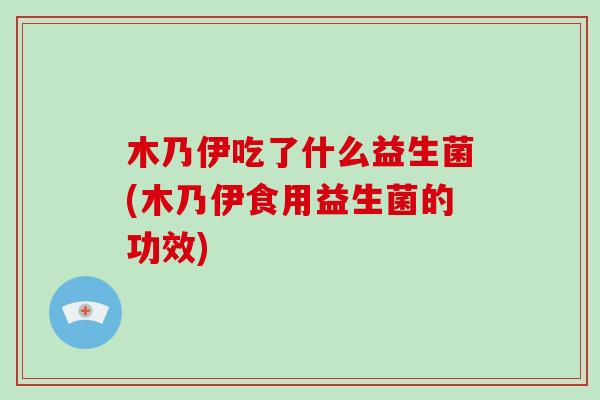 木乃伊吃了什么益生菌(木乃伊食用益生菌的功效) 木乃伊吃了什么益生菌(木乃伊食用益生菌的功效)