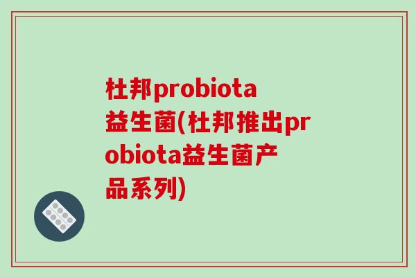 杜邦probiota益生菌(杜邦推出probiota益生菌产品系列)