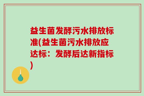 益生菌发酵污水排放标准(益生菌污水排放应达标：发酵后达新指标)