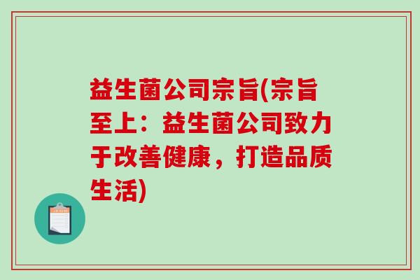 益生菌公司宗旨(宗旨至上:益生菌公司致力于改善健康,打造品质生活) 益生菌公司宗旨(宗旨至上:益生菌公司致力于改善健康,打造品质生活)