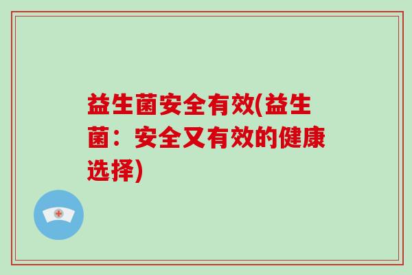 益生菌安全有效(益生菌：安全又有效的健康选择)