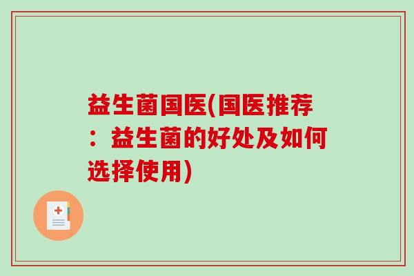 益生菌国医(国医推荐：益生菌的好处及如何选择使用)