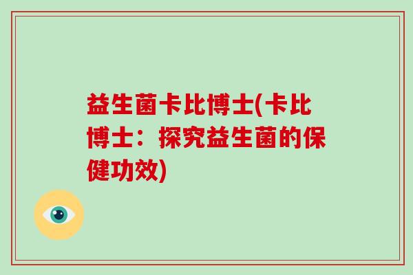 益生菌卡比博士(卡比博士：探究益生菌的保健功效)