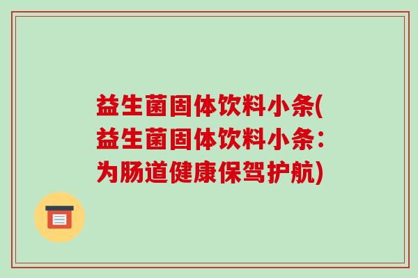 益生菌固体饮料小条(益生菌固体饮料小条：为肠道健康保驾护航)