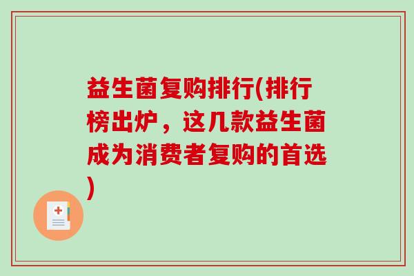 益生菌复购排行(排行榜出炉，这几款益生菌成为消费者复购的首选)