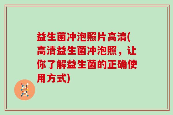益生菌冲泡照片高清(高清益生菌冲泡照，让你了解益生菌的正确使用方式)