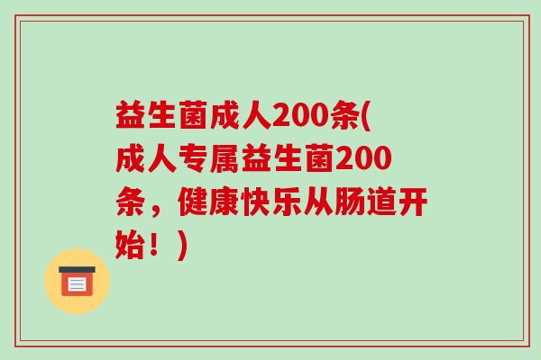 益生菌成人200条(成人专属益生菌200条，健康快乐从肠道开始！)