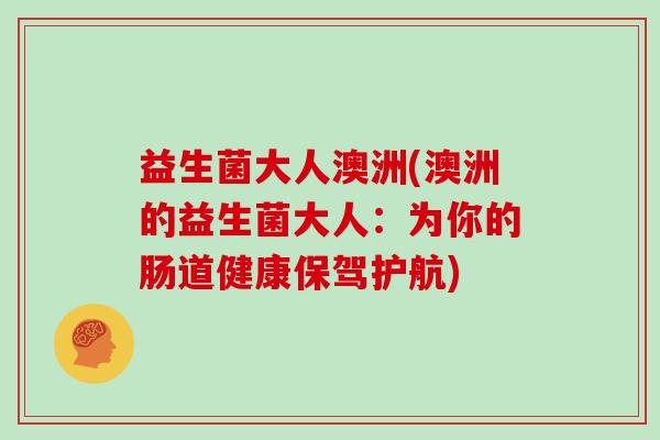 益生菌大人澳洲(澳洲的益生菌大人：为你的肠道健康保驾护航)