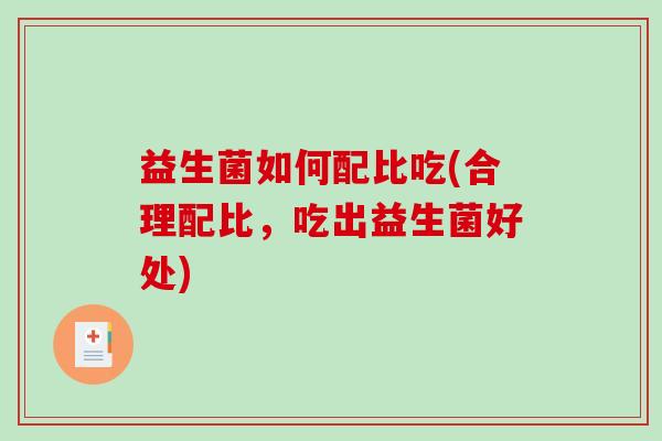 益生菌如何配比吃(合理配比，吃出益生菌好处)