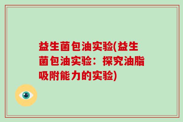 益生菌包油实验(益生菌包油实验：探究油脂吸附能力的实验)