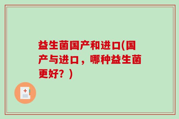 益生菌国产和进口(国产与进口，哪种益生菌更好？)