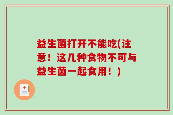 益生菌打开不能吃(注意！这几种食物不可与益生菌一起食用！)