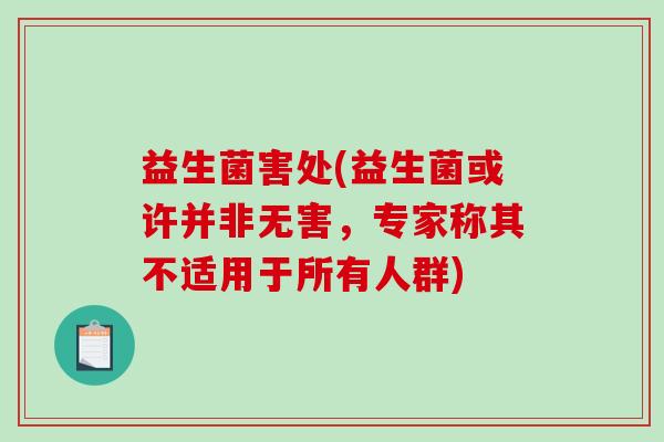益生菌害处(益生菌或许并非无害，专家称其不适用于所有人群)